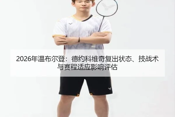 2026年温布尔登：德约科维奇复出状态、技战术与赛程适应影响评估